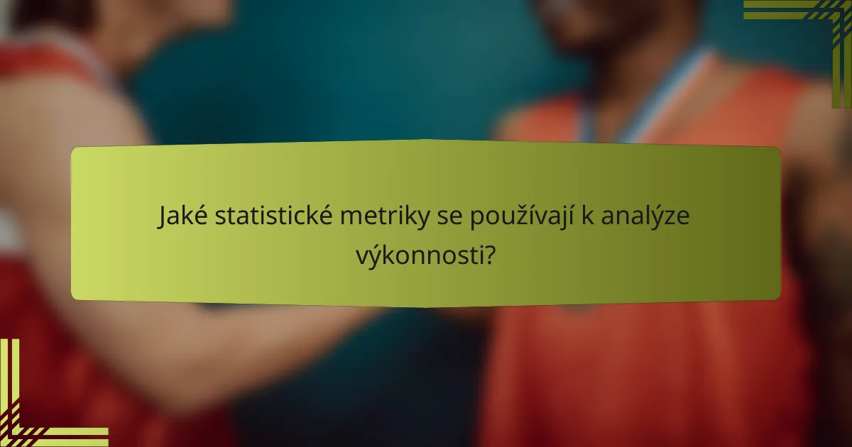 Jaké statistické metriky se používají k analýze výkonnosti?