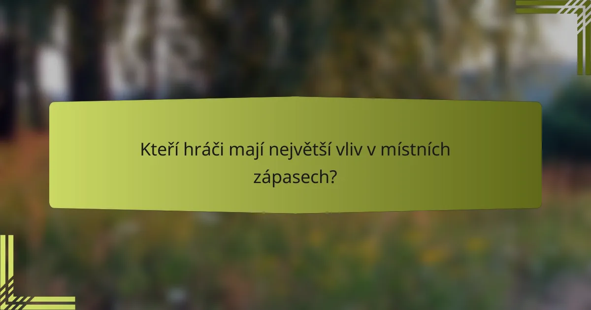 Kteří hráči mají největší vliv v místních zápasech?