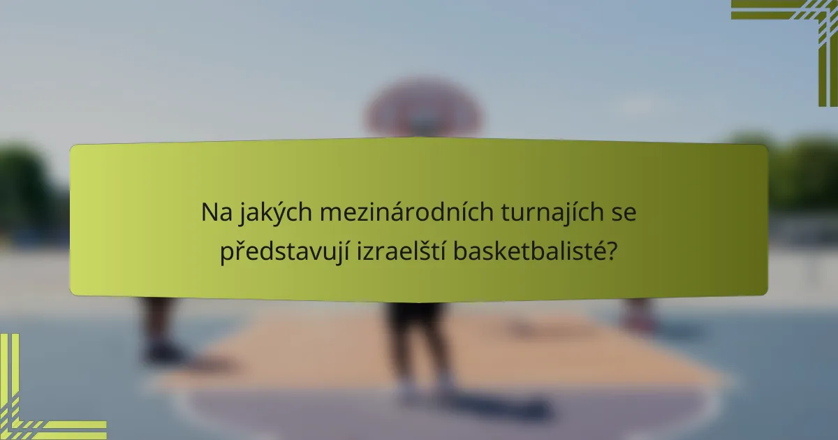 Na jakých mezinárodních turnajích se představují izraelští basketbalisté?