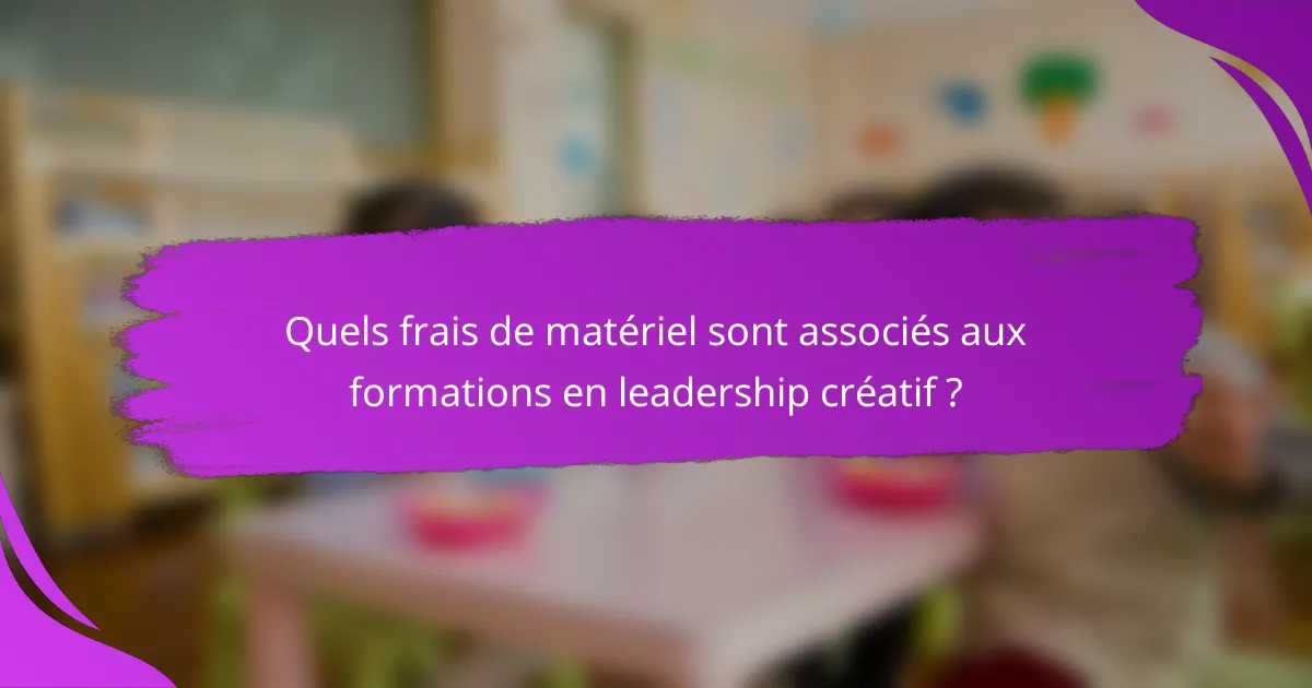 Quels frais de matériel sont associés aux formations en leadership créatif ?